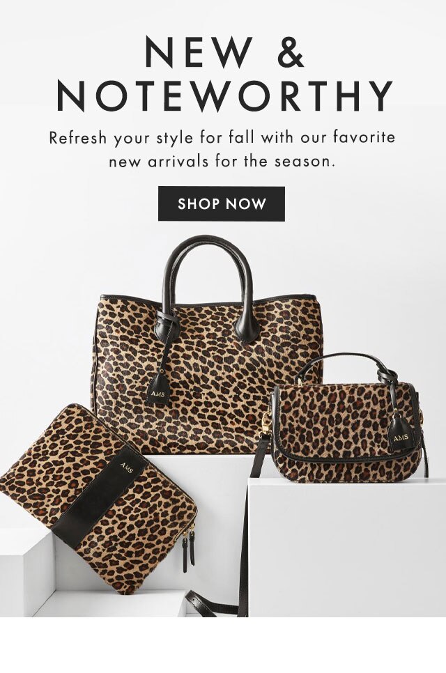 NEW & NOTEWORTHY - Refresh your style for fall with our favorite new arrivals for the season. - SHOP NOW
