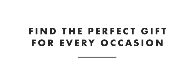 FIND THE PERFECT GIFT FOR EVERY OCCASION