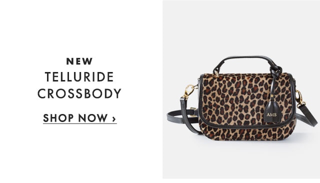 NEW - TELLURIDE CROSSBODY - SHOP NOW ›