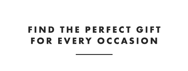 FIND THE PERFECT GIFT FOR EVERY OCCASION
