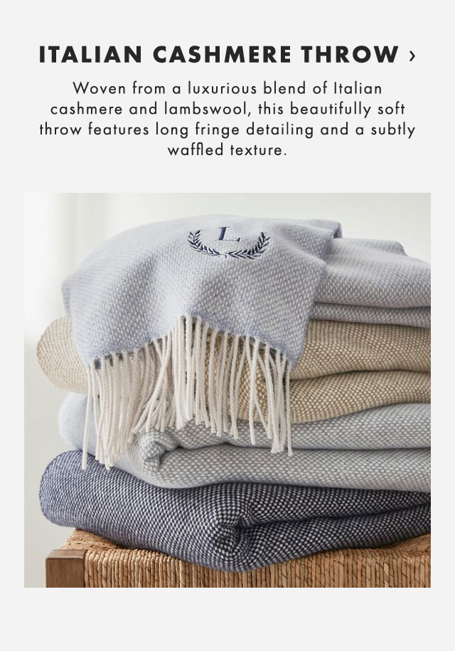 ITALIAN CASHMERE THROW › Woven from a luxurious blend of Italian cashmere and lambswool, this beautifully soft throw features long fringe detailing and a subtly waffled texture.