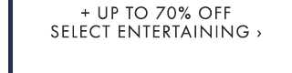 + UP TO 70% OFF SELECT ENTERTAINING ›