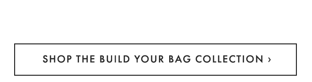 SHOP THE BUILD YOUR BAG COLLECTION ›