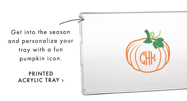 Get into the season and personalize your tray with a fun pumpkin icon. - PRINTED ACRYLIC TRAY ›