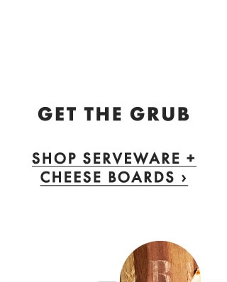 GET THE GRUB - SHOP SERVEWARE + CHEESE BOARDS ›
