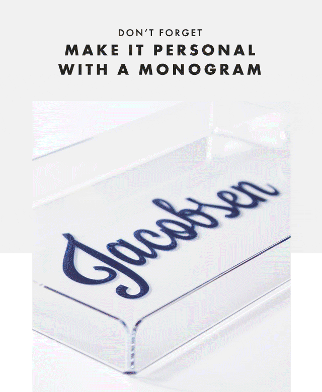 DON’T FORGET - MAKE IT PERSONAL WITH A MONOGRAM