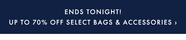 ENDS TONIGHT! - UP TO 70% OFF SELECT BAGS & ACCESSORIES ›