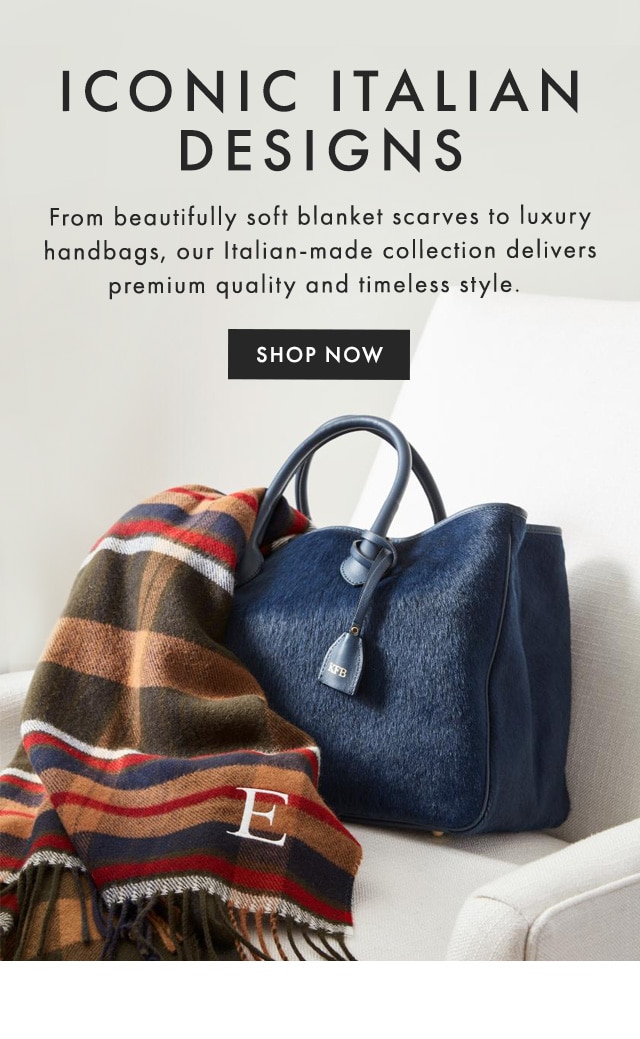 ICONIC ITALIAN DESIGNS - From beautifully soft blanket scarves to luxury handbags, our Italian-made collection delivers premium quality and timeless style. - SHOP NOW