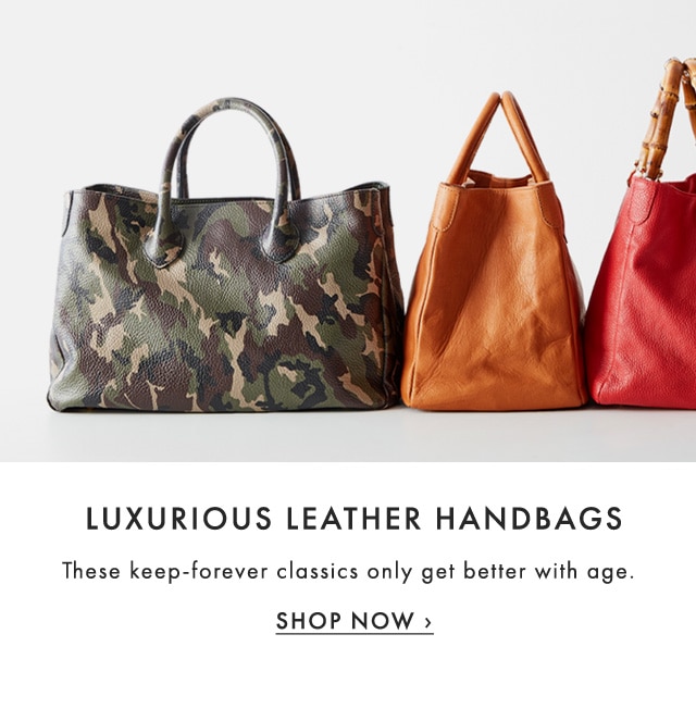 LUXURIOUS LEATHER HANDBAGS - These keep-forever classics only get better with age. - SHOP NOW ›