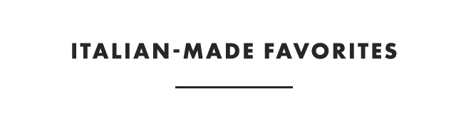 ITALIAN-MADE FAVORITES