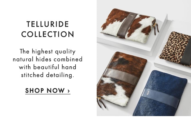 TELLURIDE COLLECTION - The highest quality natural hides combined with beautiful hand stitched detailing. - SHOP NOW ›
