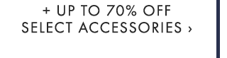 + UP TO 70% OFF SELECT ACCESSORIES ›