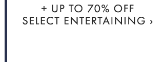 + UP TO 70% OFF SELECT ENTERTAINING ›