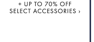 + UP TO 70% OFF SELECT ACCESSORIES ›
