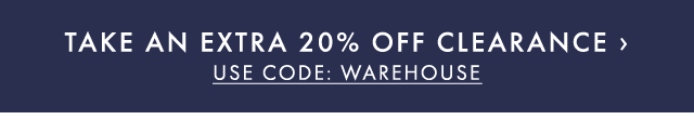 TAKE AN EXTRA 20% OFF CLEARANCE › USE CODE: WAREHOUSE