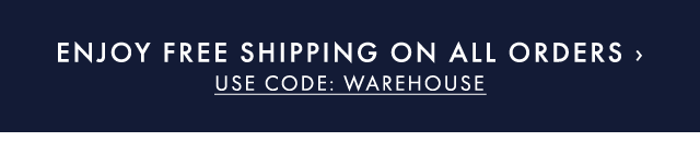 ENJOY FREE SHIPPING ON ALL ORDERS › USE CODE: WAREHOUSE