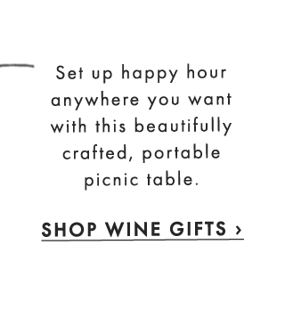 Set up happy hour anywhere you want with this beautifully crafted, portable picnic table. - SHOP WINE GIFTS ›