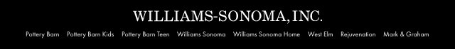 WILLIAMS-SONOMA, INC - Pottery Barn - Pottery Barn Kids - Pottery Barn Teen - Williams Sonoma - Williams Sonoma Home - West Elm - Rejuvenation - Mark & Graham