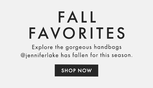 FALL FAVORITES - Explore the gorgeous handbags @jenniferlake has fallen for this season. - SHOP NOW