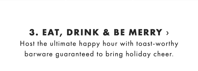 3. EAT, DRINK & BE MERRY › Host the ultimate happy hour with toast-worthy barware guaranteed to bring holiday cheer. 