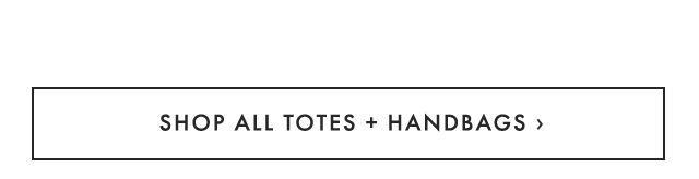SHOP ALL TOTES + HANDBAGS ›