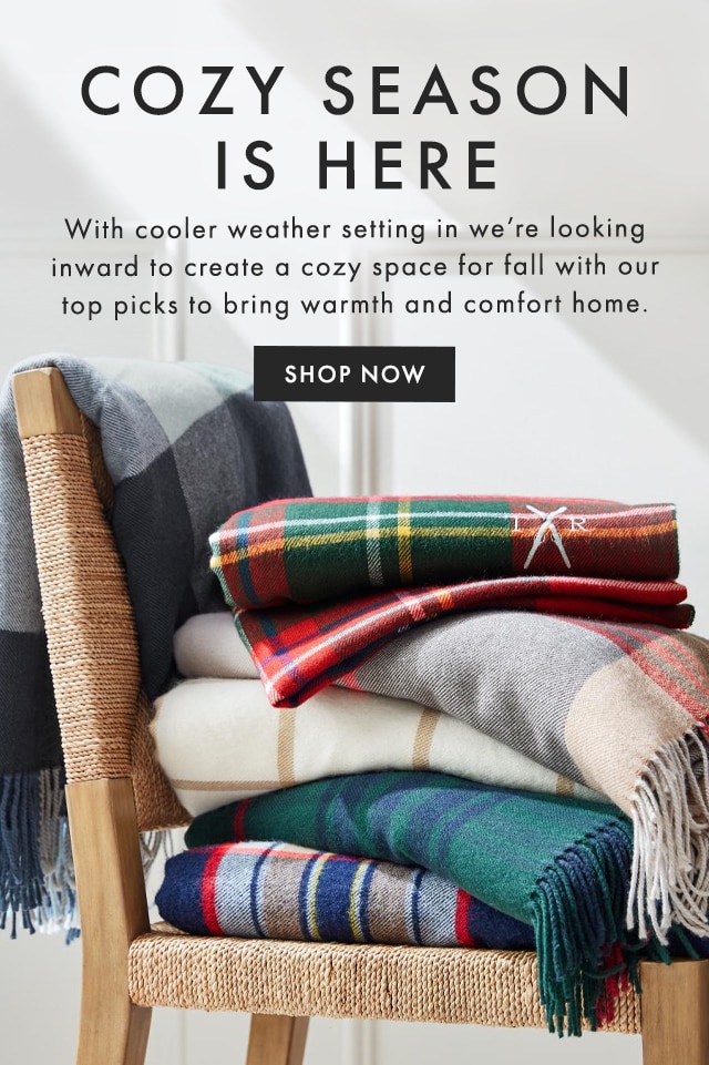 COZY SEASON IS HERE - With cooler weather setting in we’re looking inward to create a cozy space for fall with our top picks to bring warmth and comfort home. - SHOP NOW