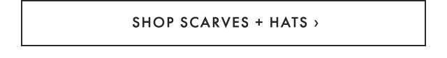 SHOP SCARVES + HATS ›