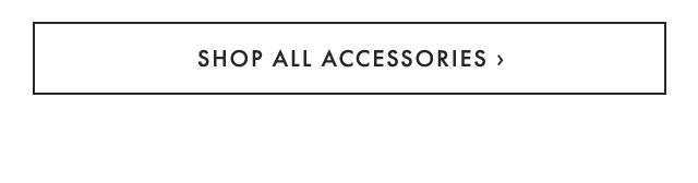 SHOP ALL ACCESSORIES ›
