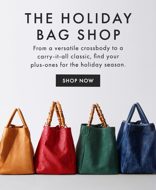 THE HOLIDAY BAG SHOP - From a versatile crossbody to a carry-it-all classic, find your plus-ones for the holiday season. - SHOP NOW