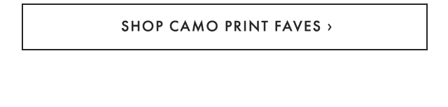 SHOP CAMO PRINT FAVES ›