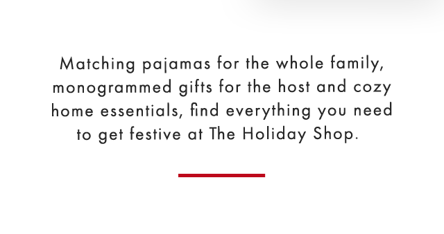 Matching pajamas for the whole family, monogrammed gifts for the host and cozy home essentials, find everything you need to get festive at The Holiday Shop.