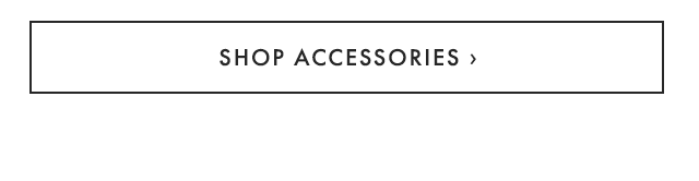 SHOP ACCESSORIES ›