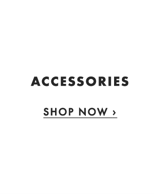 ACCESSORIES - SHOP NOW ›