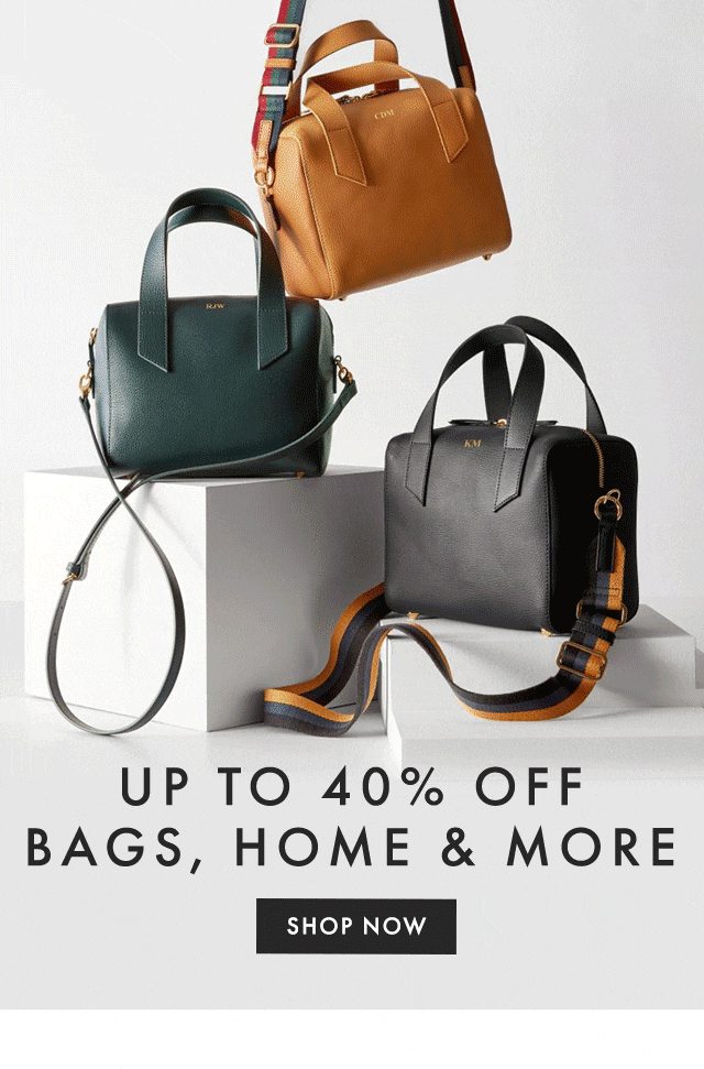 UP TO 40% OFF BAGS, HOME & MORE - SHOP NOW