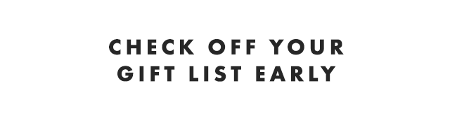 CHECK OFF YOUR GIFT LIST EARLY