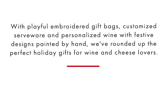 With playful embroidered gift bags, customized serveware and personalized wine with festive designs painted by hand, we've rounded up the perfect holiday gifts for wine and cheese lovers.