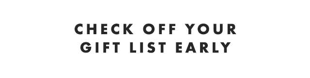 CHECK OFF YOUR GIFT LIST EARLY
