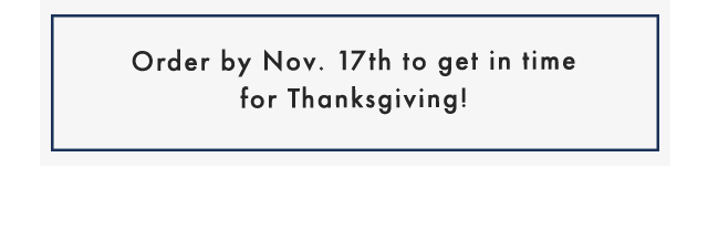 Order by Nov. 17th to get in time for Thanksgiving!