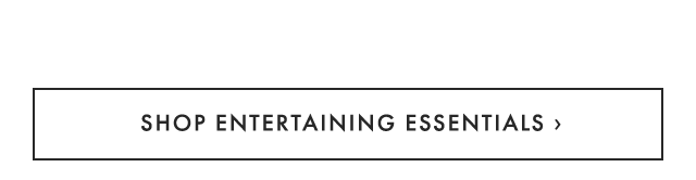 SHOP ENTERTAINING ESSENTIALS ›