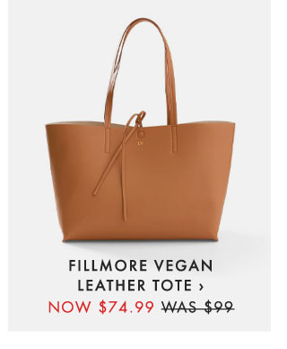 FILLMORE VEGAN LEATHER TOTE › NOW $74.99 - WAS $99