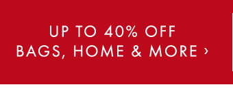 UP TO 40% OFF BAGS, HOME & MORE ›