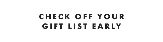 CHECK OFF YOUR GIFT LIST EARLY