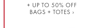 = UP TO 50% OFF BAGS + TOTES ›
