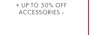 = UP TO 50% OFF ACCESSORIES ›