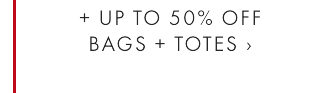 = UP TO 50% OFF BAGS + TOTES ›