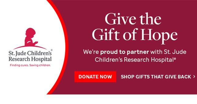 Give the Gift of Hope - We’re proud to partner with St. Jude Children’s Research Hospital® - DONATE NOW - SHOP GIFTS THAT GIVE BACK ›