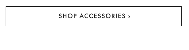 SHOP ACCESSORIES ›