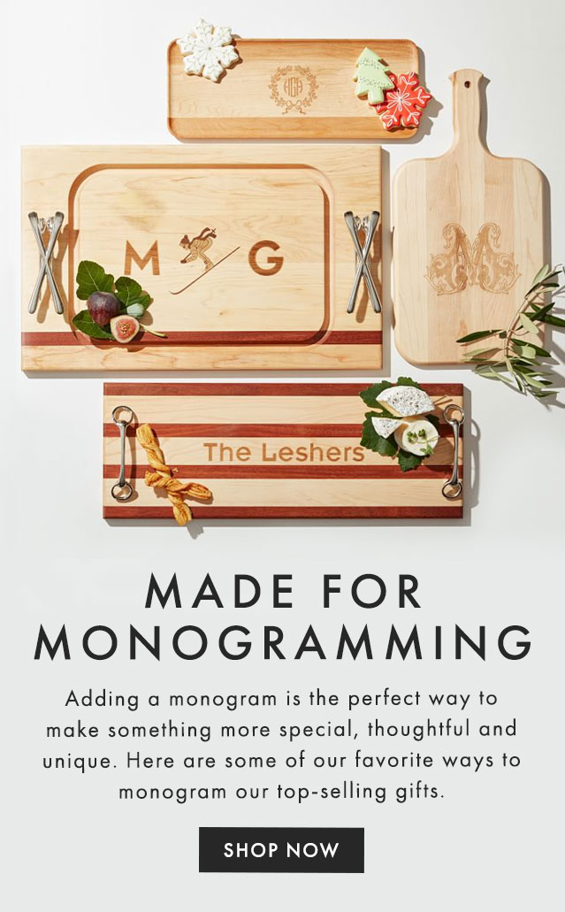 MADE FOR MONOGRAMMING - Adding a monogram is the perfect way to make something more special, thoughtful and unique. Here are some of our favorite ways to monogram our top-selling gifts. - SHOP NOW
