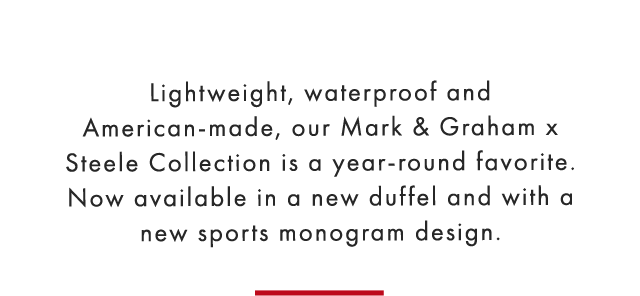 Lightweight, waterproof and American-made, our Mark & Graham x Steele Collection is a year-round favorite. Now available in a new duffel and with a new sports monogram design.