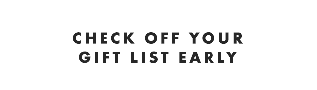 CHECK OFF YOUR GIFT LIST EARLY